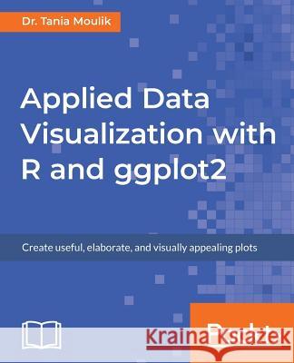 Applied Data Visualization with R and ggplot2 Moulik, Tania 9781789612158 Packt Publishing - książka