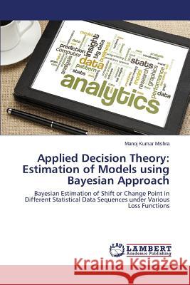 Applied Decision Theory: Estimation of Models using Bayesian Approach Mishra Manoj Kumar 9783659431593 LAP Lambert Academic Publishing - książka