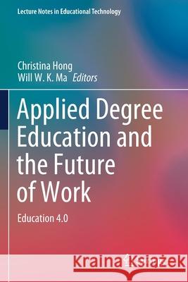 Applied Degree Education and the Future of Work: Education 4.0 Christina Hong Will W. K. Ma 9789811531446 Springer - książka