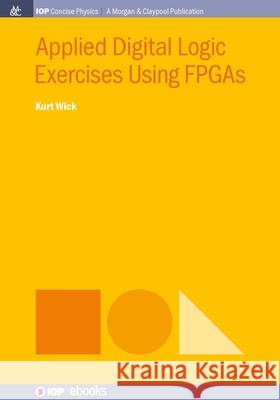 Applied Digital Logic Exercises Using FPGAs Kurt Wick 9781643278513 Morgan & Claypool - książka