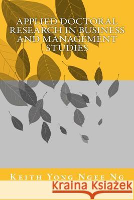 Applied Doctoral Research in Business and Management Studies Dr Keith Yong Ngee Ng Dr Michelle Wallace Dr Jhony Choon Yeong Ng 9781502313683 Createspace - książka