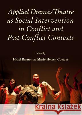 Applied Drama/Theatre as Social Intervention in Conflict and Post-Conflict Contexts Hazel Barnes Marie-Heleen Coetzee 9781443853972 Cambridge Scholars Publishing - książka