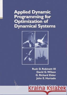 Applied Dynamics Programming for Optimization of Dynamical Systems Robinett, Rush D. 9780898715866 SOCIETY FOR INDUSTRIAL & APPLIED MATHEMATICS, - książka