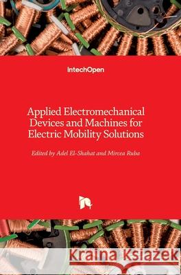 Applied Electromechanical Devices and Machines for Electric Mobility Solutions Adel El-Shahat Mircea Ruba 9781789857276 Intechopen - książka