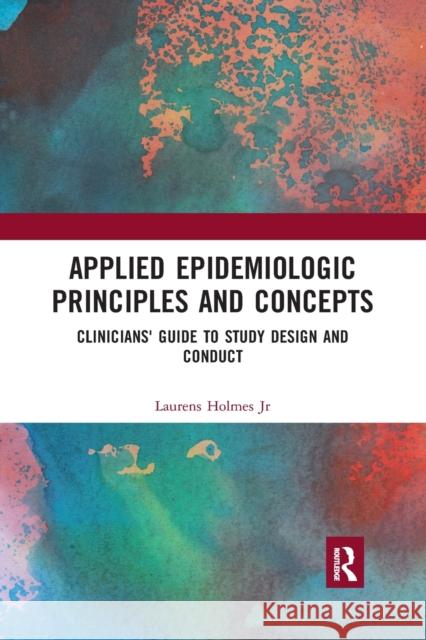 Applied Epidemiologic Principles and Concepts: Clinicians' Guide to Study Design and Conduct Laurens Holme 9780367560089 CRC Press - książka