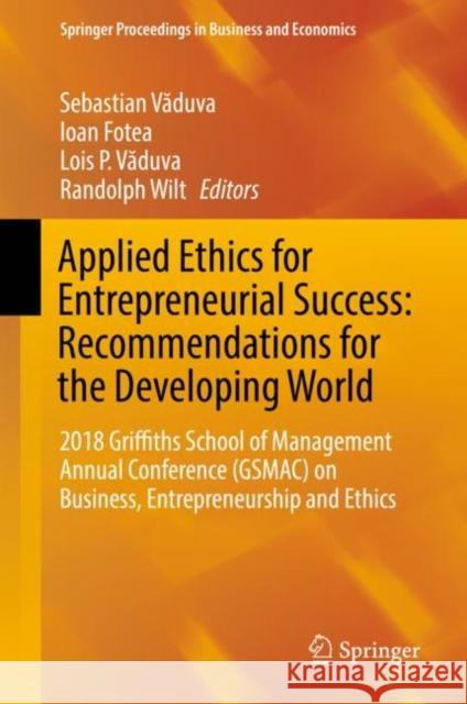 Applied Ethics for Entrepreneurial Success: Recommendations for the Developing World: 2018 Griffiths School of Management Annual Conference (Gsmac) on Văduva, Sebastian 9783030172145 Springer - książka