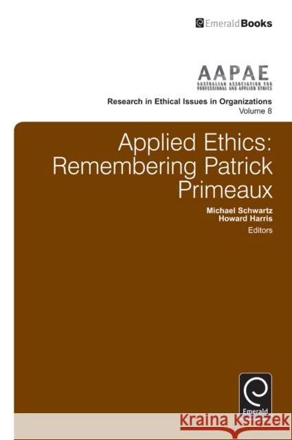 Applied Ethics: Remembering Patrick Primeaux Michael Schwartz, Dr Howard Harris, Michael Schwartz, Dr Howard Harris 9781780529882 Emerald Publishing Limited - książka