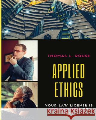 Applied Ethics: Your Law License is Too Valuable to Lose Rouse, Thomas L. 9781725898936 Createspace Independent Publishing Platform - książka