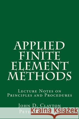 Applied Finite Element Methods: Lecture Notes on Principles and Procedures John D. Clayton Peter W. Chung 9781721867462 Createspace Independent Publishing Platform - książka