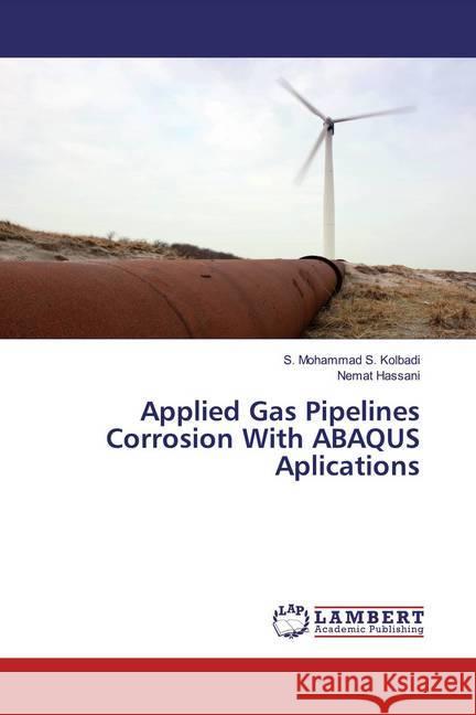 Applied Gas Pipelines Corrosion With ABAQUS Aplications S. Kolbadi, S. Mohammad; Hassani, Nemat 9783659907111 LAP Lambert Academic Publishing - książka