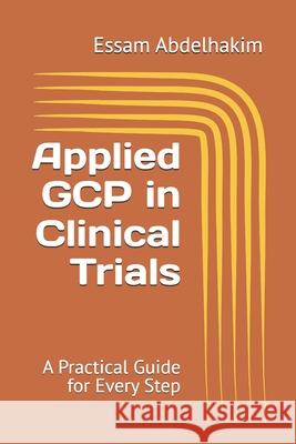 Applied GCP in Clinical Trials: A Practical Guide for Every Step Essam Abdelhakim 9798343762228 Independently Published - książka
