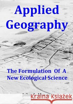 Applied Geography: The Formulation Of A New Ecological Science John J Moran 9780244156824 Lulu.com - książka