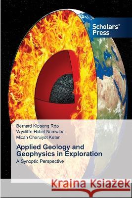 Applied Geology and Geophysics in Exploration KIpsang Rop, Bernard, Habel Namwiba, Wycliffe, Cheruiyot Keter, Micah 9786205523025 Scholars' Press - książka