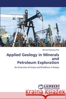 Applied Geology in Minerals and Petroleum Exploration Bernard Kipsang Rop 9786207807017 LAP Lambert Academic Publishing - książka