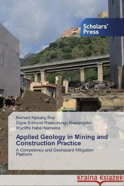 Applied Geology in Mining and Construction Practice : A Competency and Geohazard Mitigation Platform KIpsang Rop, Bernard; Rwabuhungu Rwatangabo, Digne Edmond; Habel Namwiba, Wycliffe 9786138934066 Scholar's Press - książka