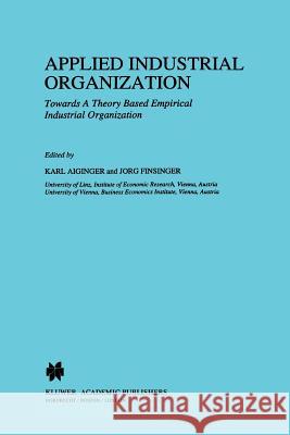 Applied Industrial Organization: Towards a Theory-Based Empirical Industrial Organization Aiginger, Karl 9789048144525 Springer - książka