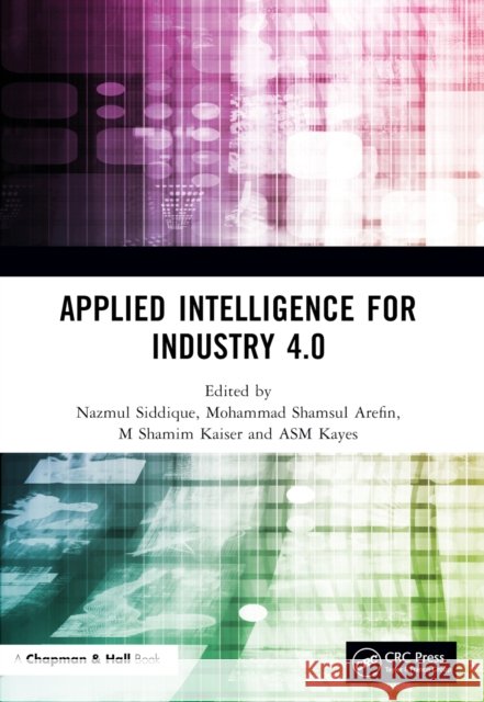 Applied Intelligence for Industry 4.0 Nazmul Siddique Mohammad Shamsul Arefin M. Shamim Kaiser 9781032187556 CRC Press - książka