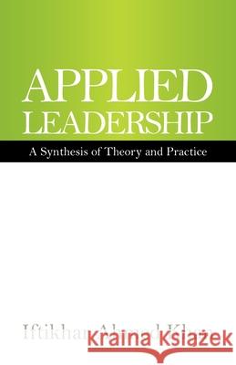 Applied Leadership: A Synthesis of Theory and Practice Iftikhar Ahmed Khan 9781543761580 Partridge Publishing Singapore - książka