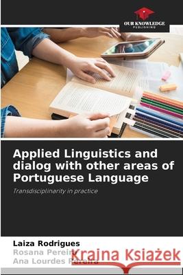 Applied Linguistics and dialog with other areas of Portuguese Language Rodrigues, Laiza, Pereira, Rosana, Pereira, Ana Lourdes 9786208992392 Our Knowledge Publishing - książka