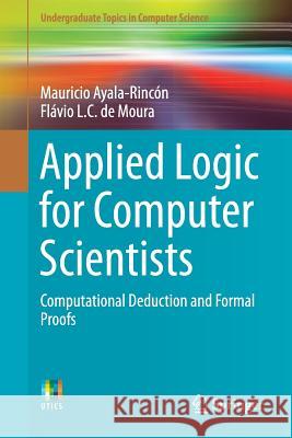 Applied Logic for Computer Scientists: Computational Deduction and Formal Proofs Ayala-Rincón, Mauricio 9783319516516 Springer - książka