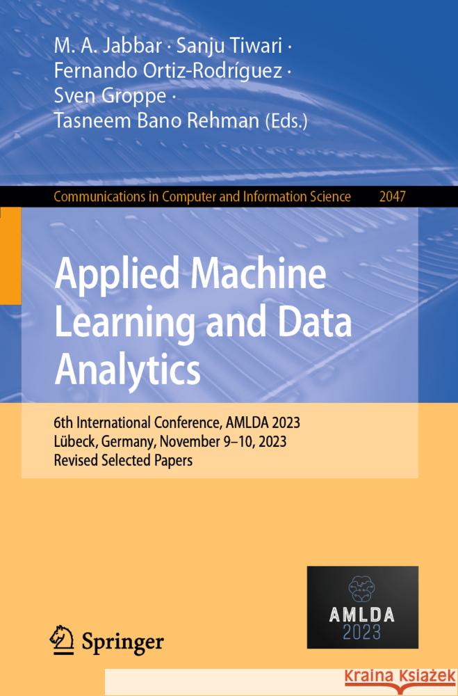 Applied Machine Learning and Data Analytics: 6th International Conference, Amlda 2023, L?beck, Germany, November 9-10, 2023, Revised Selected Papers M. A. Jabbar Sanju Tiwari Fernando Ortiz-Rodr?guez 9783031554858 Springer - książka