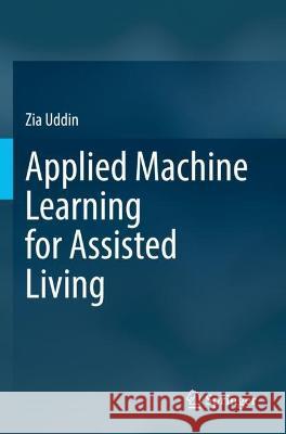 Applied Machine Learning for Assisted Living Zia Uddin 9783031115363 Springer International Publishing - książka