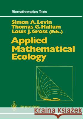 Applied Mathematical Ecology Simon A. Levin, Thomas G. Hallam, Louis J. Gross 9783642647895 Springer-Verlag Berlin and Heidelberg GmbH &  - książka