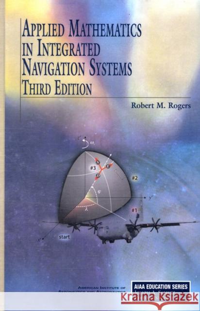 Applied Mathematics in Integrated Navigation Systems Robert M. Rogers 9781563479274 AIAA (American Institute of Aeronautics & Ast - książka