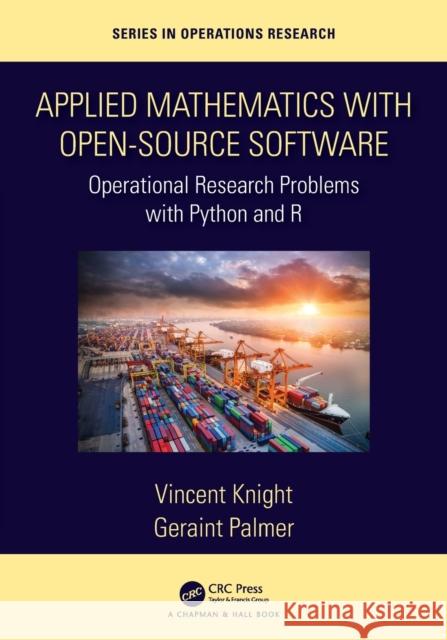 Applied Mathematics with Open-Source Software: Operational Research Problems with Python and R Vincent Knight Geraint Palmer 9780367339982 CRC Press - książka