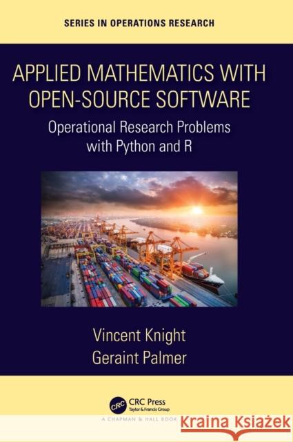 Applied Mathematics with Open-Source Software: Operational Research Problems with Python and R Vincent Knight Geraint Palmer 9780367348687 CRC Press - książka