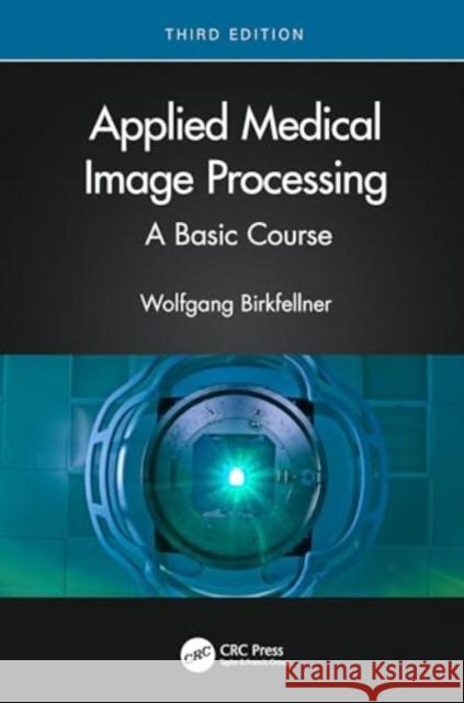 Applied Medical Image Processing: A Basic Course Wolfgang Birkfellner 9781032127675 CRC Press - książka