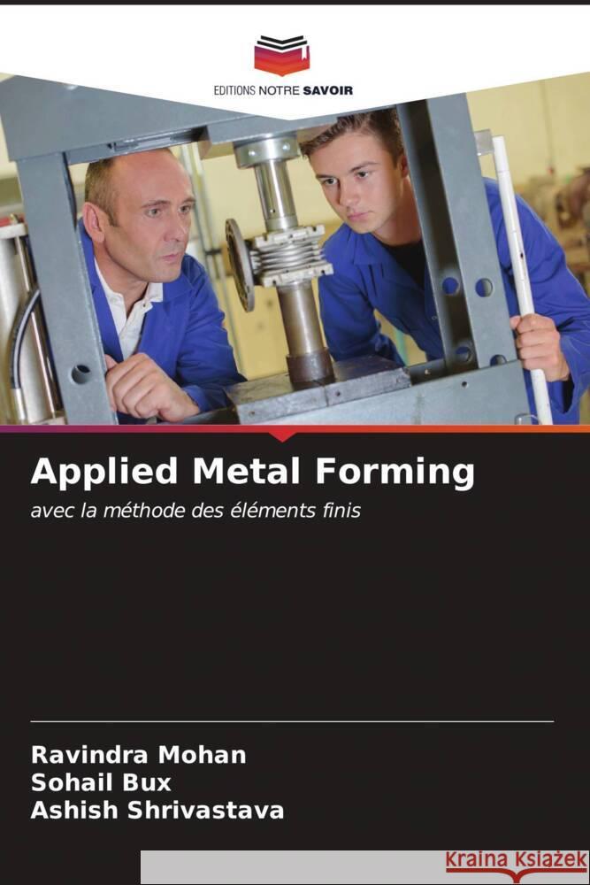 Applied Metal Forming Mohan, Ravindra, Bux, Sohail, Shrivastava, Ashish 9786206574842 Editions Notre Savoir - książka