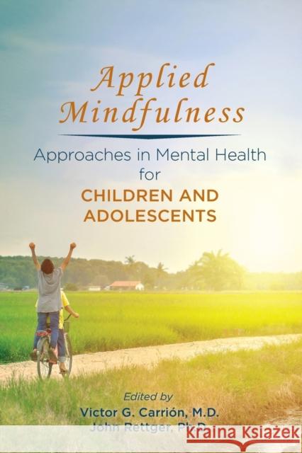 Applied Mindfulness: Approaches in Mental Health for Children and Adolescents Victor G. Carrion John Rettger 9781615372126 American Psychiatric Publishing - książka