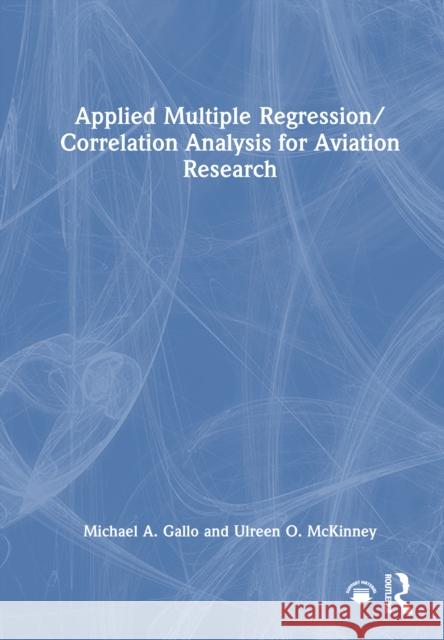 Applied Multiple Regression/Correlation Analysis for Aviation Research Michael a. Gallo Ulreen O. McKinney 9781032829128 Routledge - książka