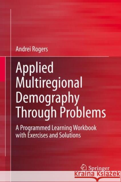 Applied Multiregional Demography Through Problems: A Programmed Learning Workbook with Exercises and Solutions Rogers, Andrei 9783030382148 Springer - książka