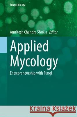 Applied Mycology: Entrepreneurship with Fungi Shukla, Amritesh Chandra 9783030906481 Springer International Publishing - książka