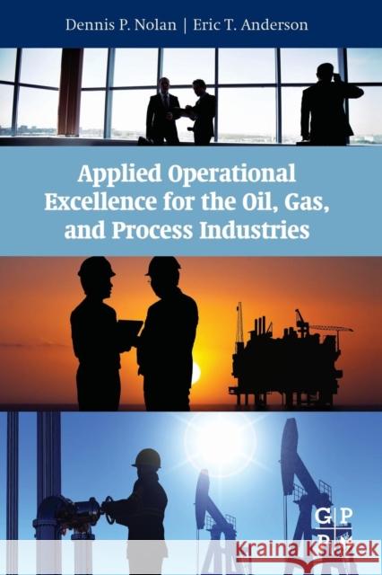 Applied Operational Excellence for the Oil, Gas, and Process Industries Nolan, Dennis P. Anderson, Eric T  9780128027882 Elsevier Science - książka