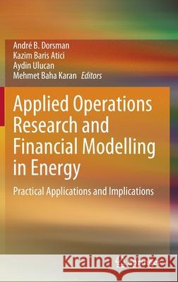Applied Operations Research and Financial Modelling in Energy: Practical Applications and Implications Andr Dorsman Kazim Baris Atici Aydin Ulucan 9783030849801 Springer - książka