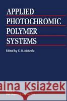 Applied Photochromic Polymer Systems C.B. McArdle 9780216931404 Kluwer Academic Publishers Group - książka