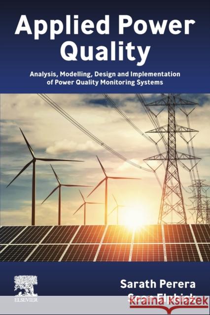 Applied Power Quality: Analysis, Modelling, Design and Implementation of Power Quality Monitoring Systems Sarath Perera Sean Elphick 9780323854672 Elsevier - książka