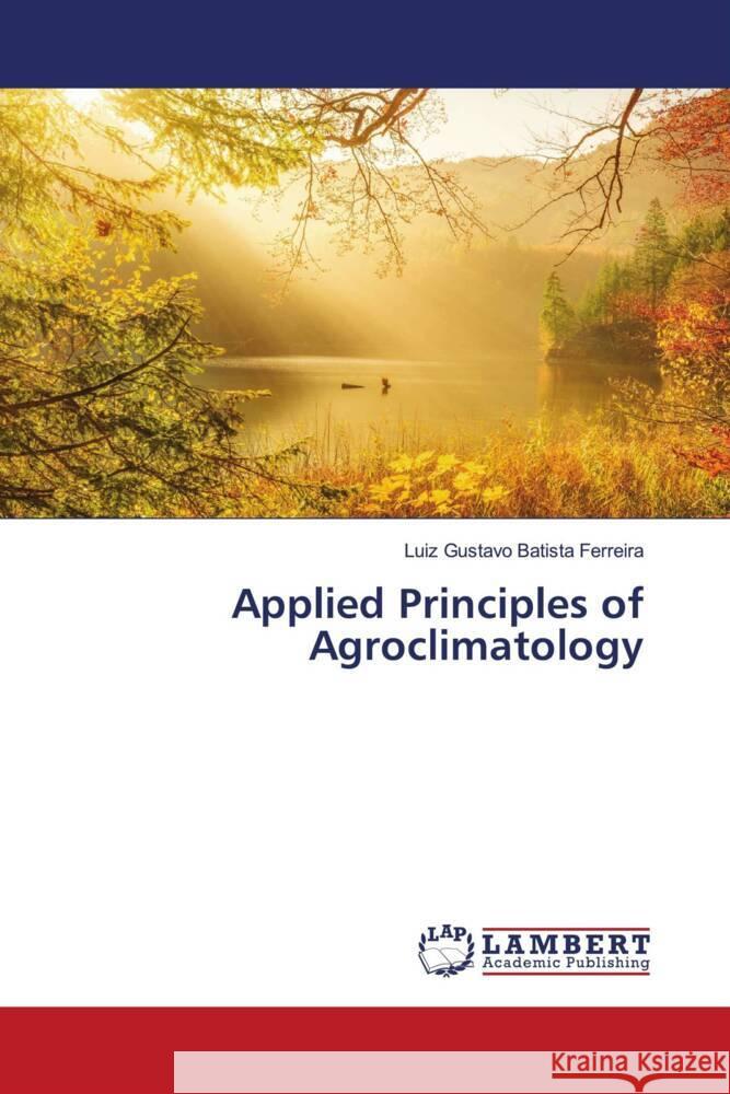 Applied Principles of Agroclimatology Batista Ferreira, Luiz Gustavo 9783659519406 LAP Lambert Academic Publishing - książka