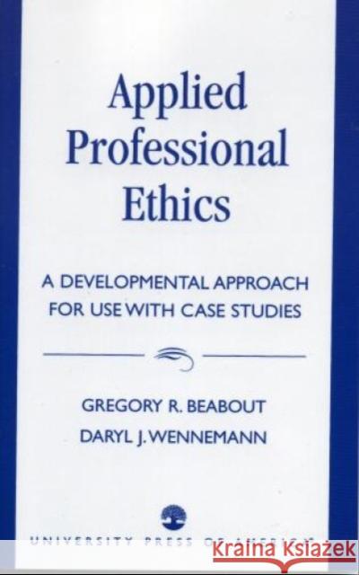 Applied Professional Ethics: A Developmental Approach for Use With Case Studies Beabout, Gregory R. 9780819193742 University Press of America - książka
