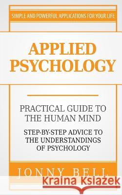 Applied Psychology: A Practical Guide: To The Humand Mind Bell, Jonny 9781519778673 Createspace Independent Publishing Platform - książka