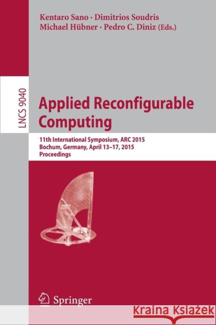 Applied Reconfigurable Computing: 11th International Symposium, ARC 2015, Bochum, Germany, April 13-17, 2015, Proceedings Sano, Kentaro 9783319162133 Springer - książka