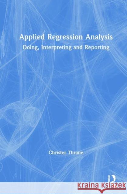 Applied Regression Analysis: Doing, Interpreting and Reporting Thrane, Christer 9781138335479 Routledge - książka