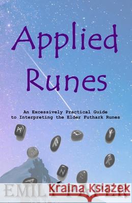 Applied Runes: An Excessively Practical Guide to Interpreting the Elder Futhark Runes Emily Paper 9781735617039 Applied Divination - książka
