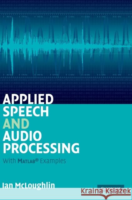 Applied Speech and Audio Processing: With MATLAB Examples McLoughlin, Ian 9780521519540 CAMBRIDGE UNIVERSITY PRESS - książka