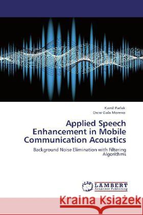 Applied Speech Enhancement in Mobile Communication Acoustics Kamil Parlak, Oscar Gala Moreno 9783848419364 LAP Lambert Academic Publishing - książka