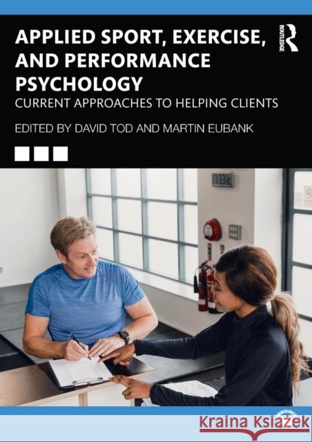 Applied Sport, Exercise, and Performance Psychology: Current Approaches to Helping Clients David Tod Martin Eubank 9781138587854 Routledge - książka