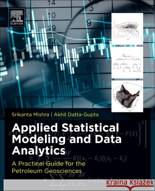 Applied Statistical Modeling and Data Analytics: A Practical Guide for the Petroleum Geosciences Srikanta Mishra Akhil Datta-Gupta 9780128032794 Elsevier - książka